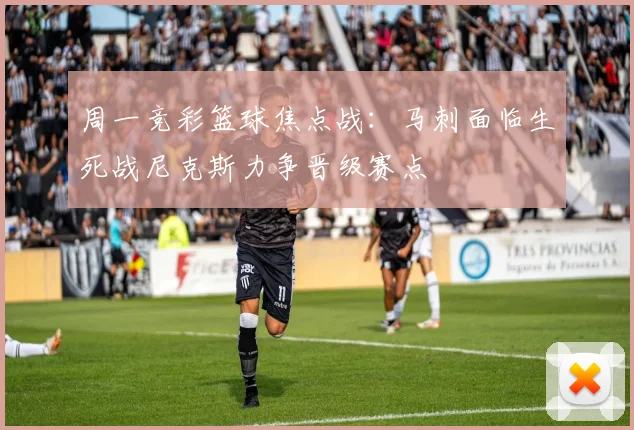 周一竞彩篮球焦点战：马刺面临生死战尼克斯力争晋级赛点